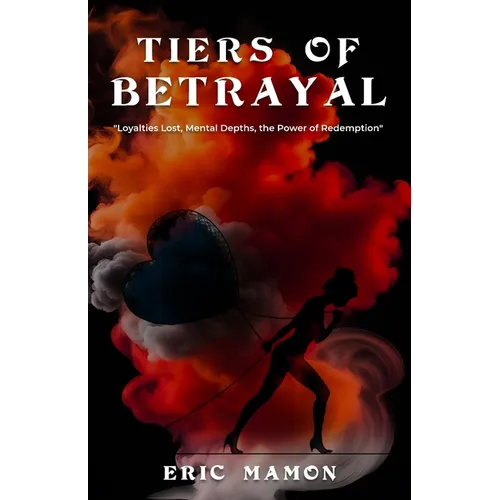 Tiers Of Betrayal: "Loyalties Lost, Mental Depths, the Power of Redemption" - Paperback