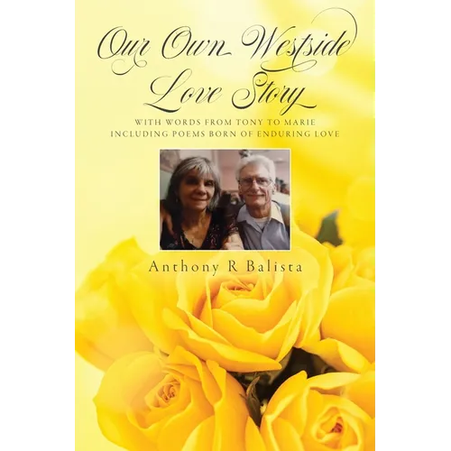 Our Own Westside Love Story: With Words from Tony to Marie Including Poems Born of Enduring Love - Paperback