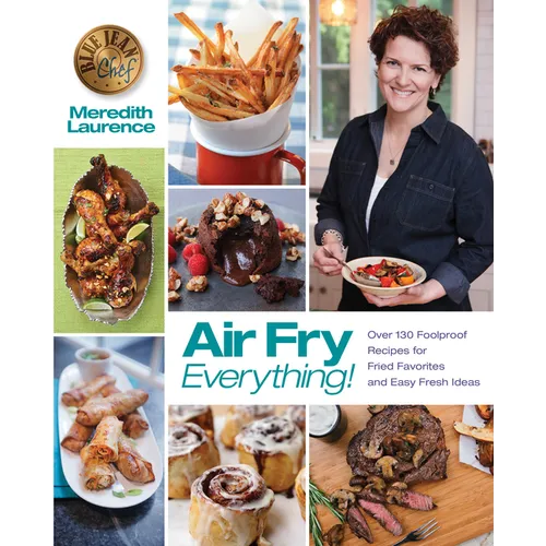Air Fry Everything: Foolproof Recipes for Fried Favorites and Easy Fresh Ideas by Blue Jean Chef, Meredith Laurence - Paperback
