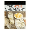 The Home Creamery: Make Your Own Fresh Dairy Products; Easy Recipes for Butter, Yogurt, Sour Cream, Creme Fraiche, Cream Cheese, Ricotta, and More! - Paperback