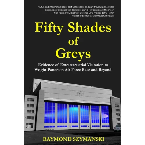 Fifty Shades of Greys: Evidence of Extraterrestrial Visitation to Wright-Patterson Air Force Base and Beyond - Paperback