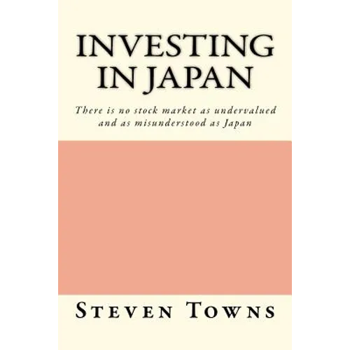 Investing in Japan: There is no stock market as undervalued and as misunderstood as Japan - Paperback