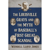 The Louisville Grays and the Myth of Baseball's First Great Scandal - Paperback
