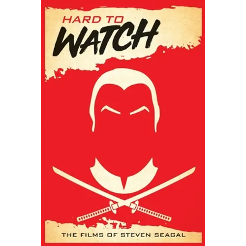 Hard to Watch: The Films of Steven Seagal - Paperback
