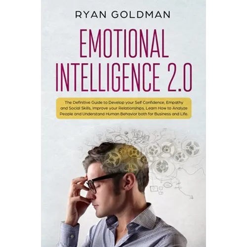 Emotional Intelligence 2.0: The Definitive Guide to Develop your Self Confidence, Empathy and Social Skills, Improve your Relationships, and Under - Paperback