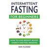 Intermittent Fasting for Beginners - How to Lose Weight Boost Energy and Feel Amazing - Paperback