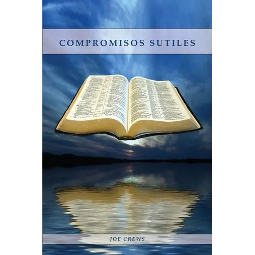 Compromisos Sutiles: Una explicación acerca de tema de conducta cristiana tales como: Ornamentos, Cosméticos, Adornos, Alimentos, Vestimenta entre otr - Paperback