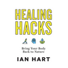 Healing Hacks: Bring Your Body Back to Nature - Hardcover