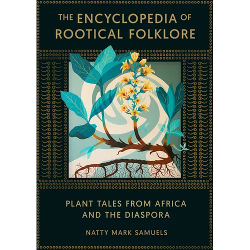 The Encyclopedia of Rootical Folklore: Plant Tales from Africa and the Diaspora - Hardcover