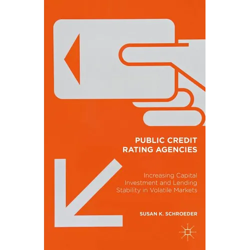 Public Credit Rating Agencies: Increasing Capital Investment and Lending Stability in Volatile Markets - Hardcover