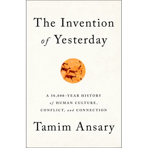 The Invention of Yesterday: A 50,000-Year History of Human Culture, Conflict, and Connection - Hardcover