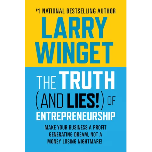 The Truth (and Lies!) of Entrepreneurship: Make Your Business a Profit Generating Dream, Not a Money Losing Nightmare! - Paperback