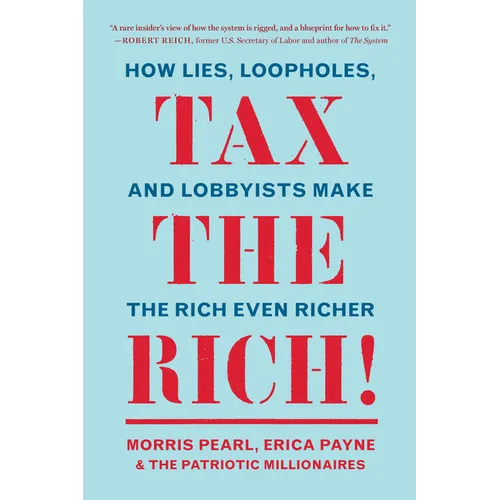 Tax the Rich!: How Lies, Loopholes, and Lobbyists Make the Rich Even Richer - Paperback