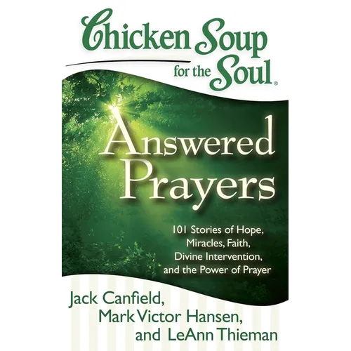 Chicken Soup for the Soul: Answered Prayers: 101 Stories of Hope, Miracles, Faith, Divine Intervention, and the Power of Prayer - Paperback