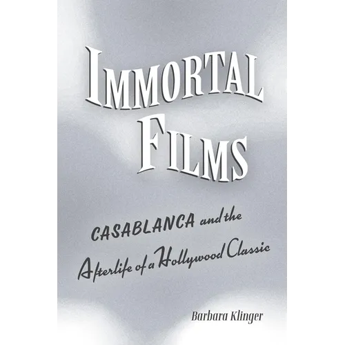 Immortal Films: Casablanca and the Afterlife of a Hollywood Classic - Hardcover