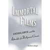 Immortal Films: Casablanca and the Afterlife of a Hollywood Classic - Hardcover