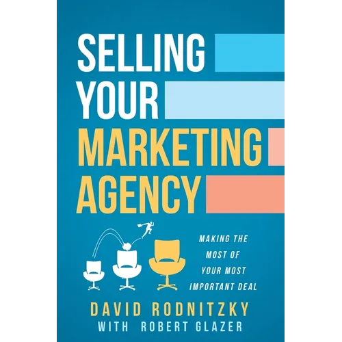 Selling Your Marketing Agency: Making the Most of Your Most Important Deal - Paperback