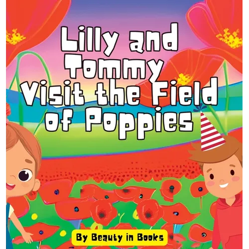 Lilly and Tommy Visit the Field of Poppies: A World of Red Blooms and Remembered Heroes - Hardcover