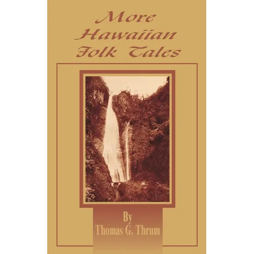 More Hawaiian Folk Tales: A Collection of Native Legends and Traditions - Paperback