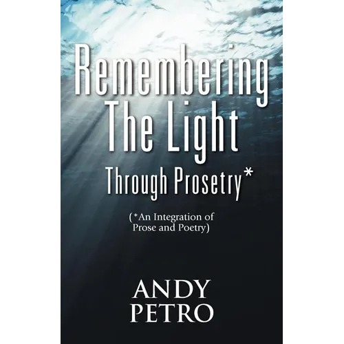 Remembering The Light Through Prosetry*: (*Integrating Prose And Poetry) - Paperback