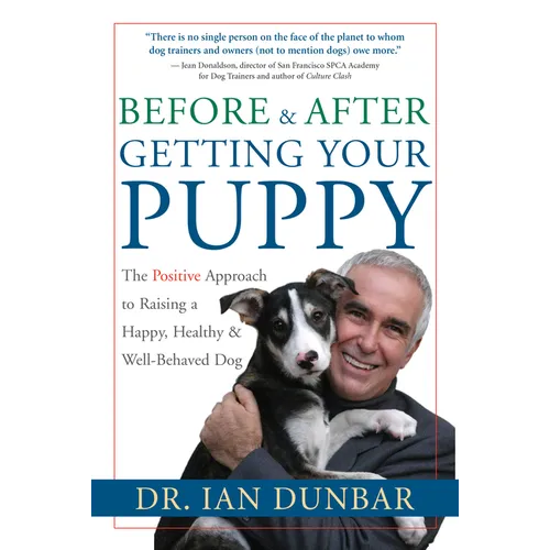 Before and After Getting Your Puppy: The Positive Approach to Raising a Happy, Healthy, and Well-Behaved Dog - Hardcover