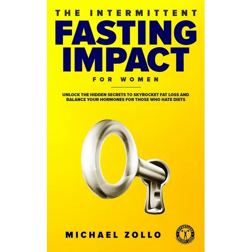 The Intermittent Fasting Impact for Women: Unlock the Hidden Secrets to Skyrocket Fat Loss and Balance Your Hormones for Those Who Hate Diets - Paperback