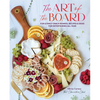 The Art of the Board: Fun & Fancy Snack Boards, Recipes & Ideas for Entertaining All Year - Hardcover