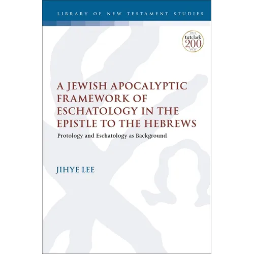 A Jewish Apocalyptic Framework of Eschatology in the Epistle to the Hebrews: Protology and Eschatology as Background - Paperback