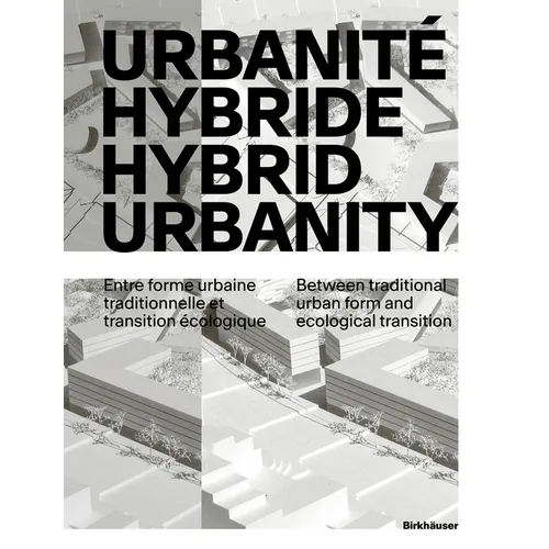 Urbanité Hybride / Hybrid Urbanity: Entre Forme Urbaine Traditionnelle Et Transition Écologique / Between Traditional Urban Form and Ecological Transi - Paperback