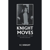 Knight Moves: The K J Knight Story Second Edition - Paperback