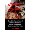 Holiday Recipes: Over 250 Wonderful and Delicious Recipes for Easter, Thanksgiving, Christmas and New Years - Paperback