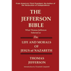 The Jefferson Bible What Thomas Jefferson Selected as the Life and Morals of Jesus of Nazareth - Paperback