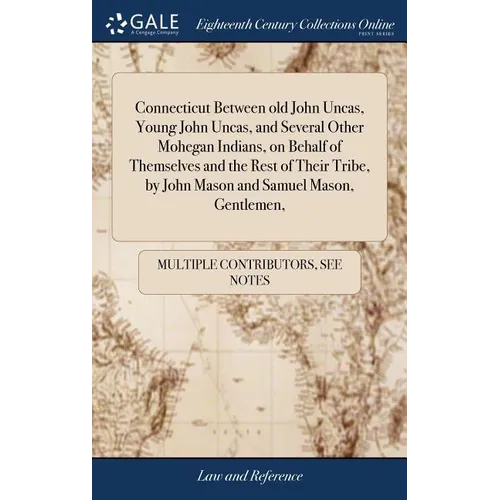 Connecticut Between old John Uncas, Young John Uncas, and Several Other Mohegan Indians, on Behalf of Themselves and the Rest of Their Tribe, by John - Hardcover