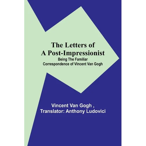 The Letters of a Post-Impressionist; Being the Familiar Correspondence of Vincent Van Gogh - Paperback