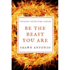 Be The Beast You Are: An Approach To Living Your Life Fully UNLEASHED - Paperback