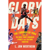 Glory Days: The Summer of 1984 and the 90 Days That Changed Sports and Culture Forever - Paperback