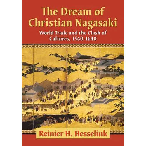 The Dream of Christian Nagasaki: World Trade and the Clash of Cultures, 1560-1640 - Paperback