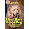 Live Like a Guide Dog: True Stories from a Blind Man and His Dogs about Being Brave, Overcoming Adversity, and Moving Forward in Faith - Hardcover