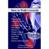 How to Walk Correctly: Empowering yourself to solve Low Back Pain, Shin Splints, Sciatica, Plantar Fasciitis, Falling Arches, Knee Pain, Scol - Paperback