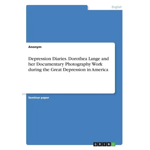 Depression Diaries. Dorothea Lange and her Documentary Photography Work during the Great Depression in America - Paperback