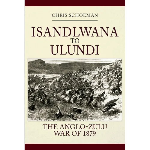 Islandlwana to Ulundi: The Anglo-Zulu War of 1879 - Hardcover