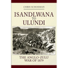 Islandlwana to Ulundi: The Anglo-Zulu War of 1879 - Hardcover