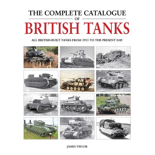 The Complete Catalogue of British Tanks: All British-Built Tanks from 1915 to the Present Day - Hardcover