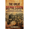 The Great Depression: An Enthralling Guide to the Worst Economic Downturn in the History of the Industrialized World - Hardcover