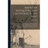American Antiquities, and Discoveries in the West: Being an Exhibition of the Evidence That an Ancient Population of Partiallly Civilized Nations, Dif - Paperback