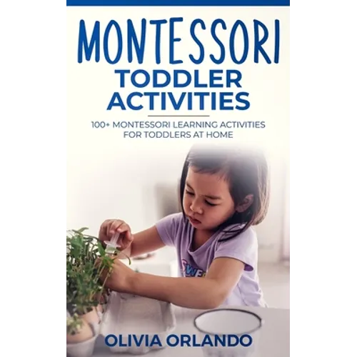 Montessori Toddler Activities: 100+ Montessori Learning Activities for Toddlers at home - Paperback