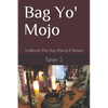 Bag Yo' Mojo: Traditional Mojo Bag Making & Recipes - Paperback