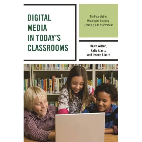 Digital Media in Today's Classrooms: The Potential for Meaningful Teaching, Learning, and Assessment - Hardcover