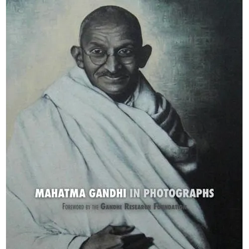 Mahatma Gandhi in Photographs: Foreword by The Gandhi Research Foundation - Hardcover