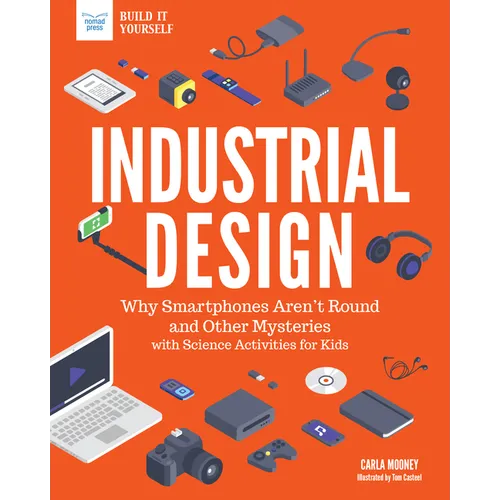 Industrial Design: Why Smartphones Aren't Round and Other Mysteries with Science Activities for Kids - Hardcover
